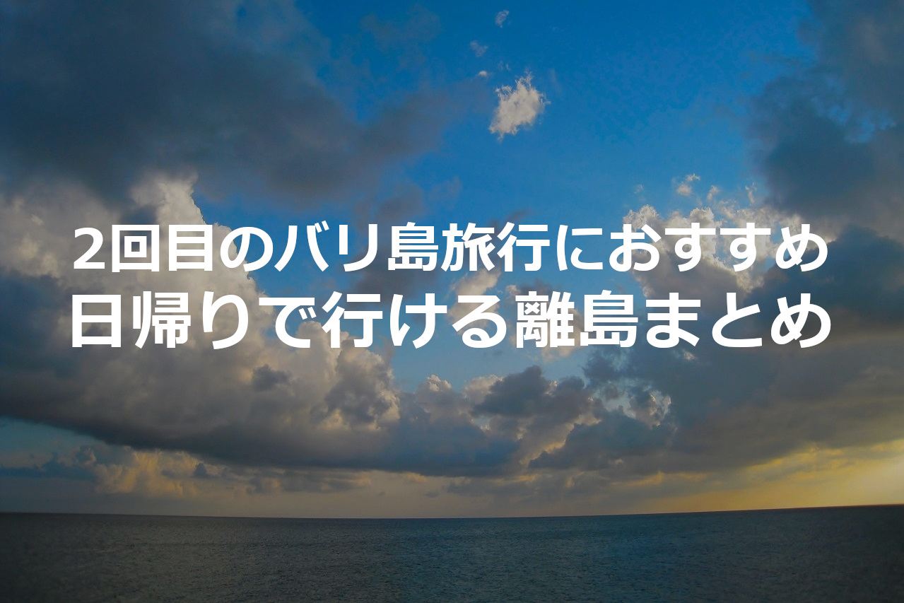 バリ島旅行 バリ島とあわせて観光したい離島まとめ Lifenesia